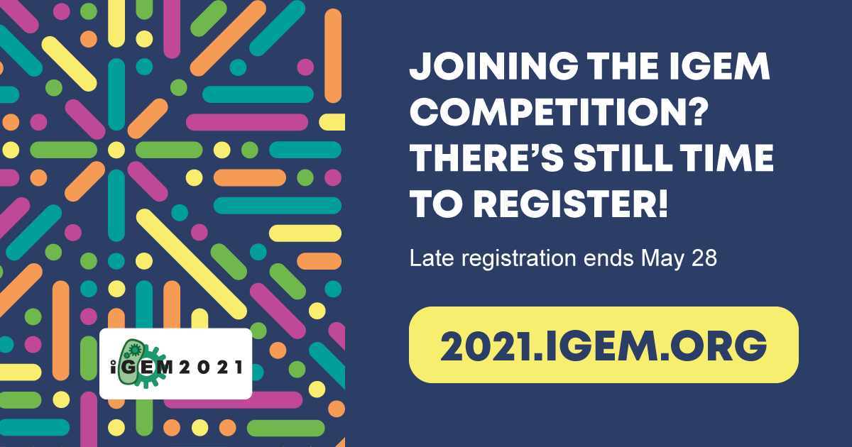 Joining the iGEM Competition? There's still time to register! Late registration ends May 28. 2021.igem.org